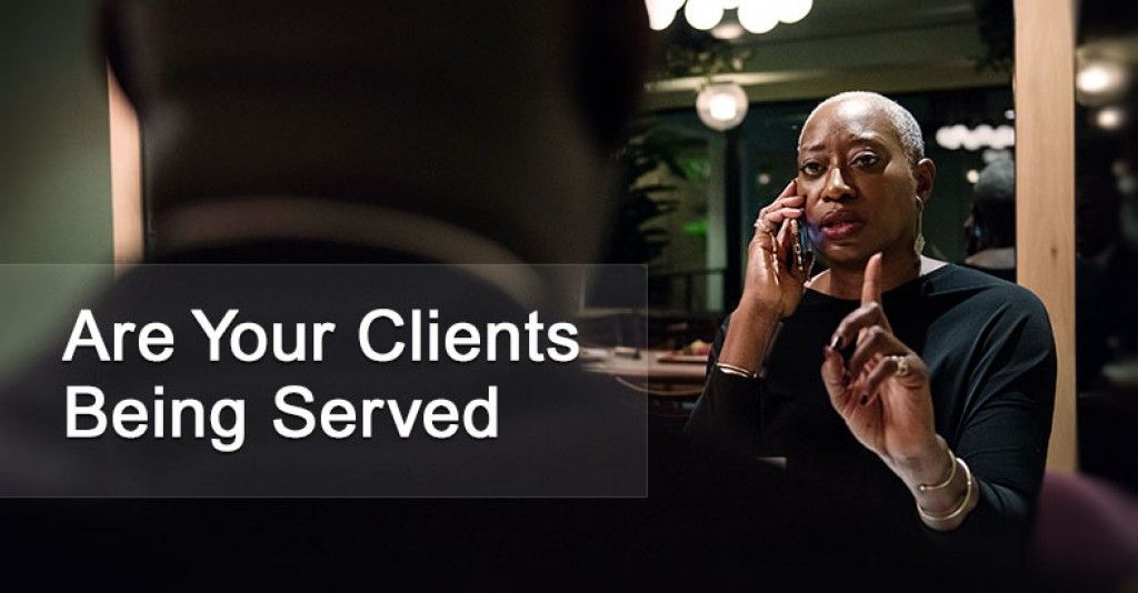 Are Your Clients Being Served?