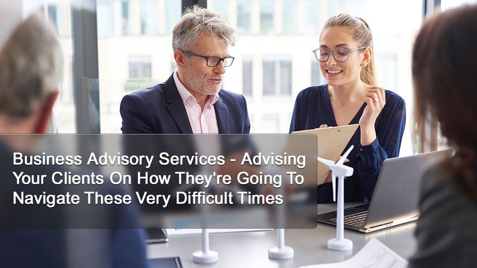 Advising Your Clients On How They're Going To Navigate These Very Difficult Times