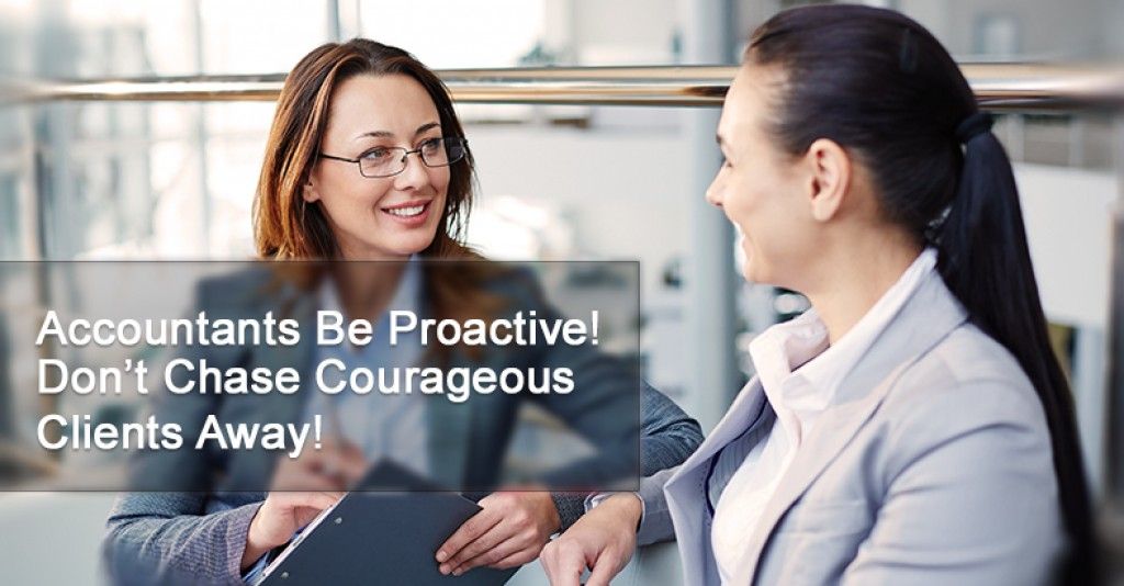 Accountants Be Proactive! Don’t Chase Courageous Clients Away!