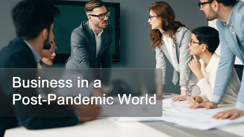 Business in a Post-Pandemic World – Presents Great Opportunities!